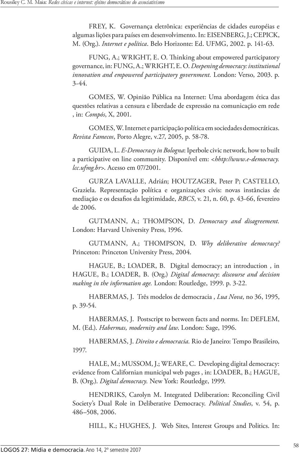 London: Verso, 2003. p. 3-44. GOMES, W. Opinião Pública na Internet: Uma abordagem ética das questões relativas a censura e liberdade de expressão na comunicação em rede, in: Compós, X, 2001.