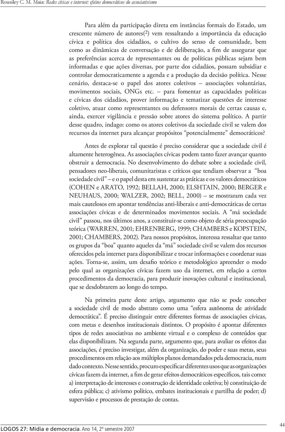 por parte dos cidadãos, possam subsidiar e controlar democraticamente a agenda e a produção da decisão política.