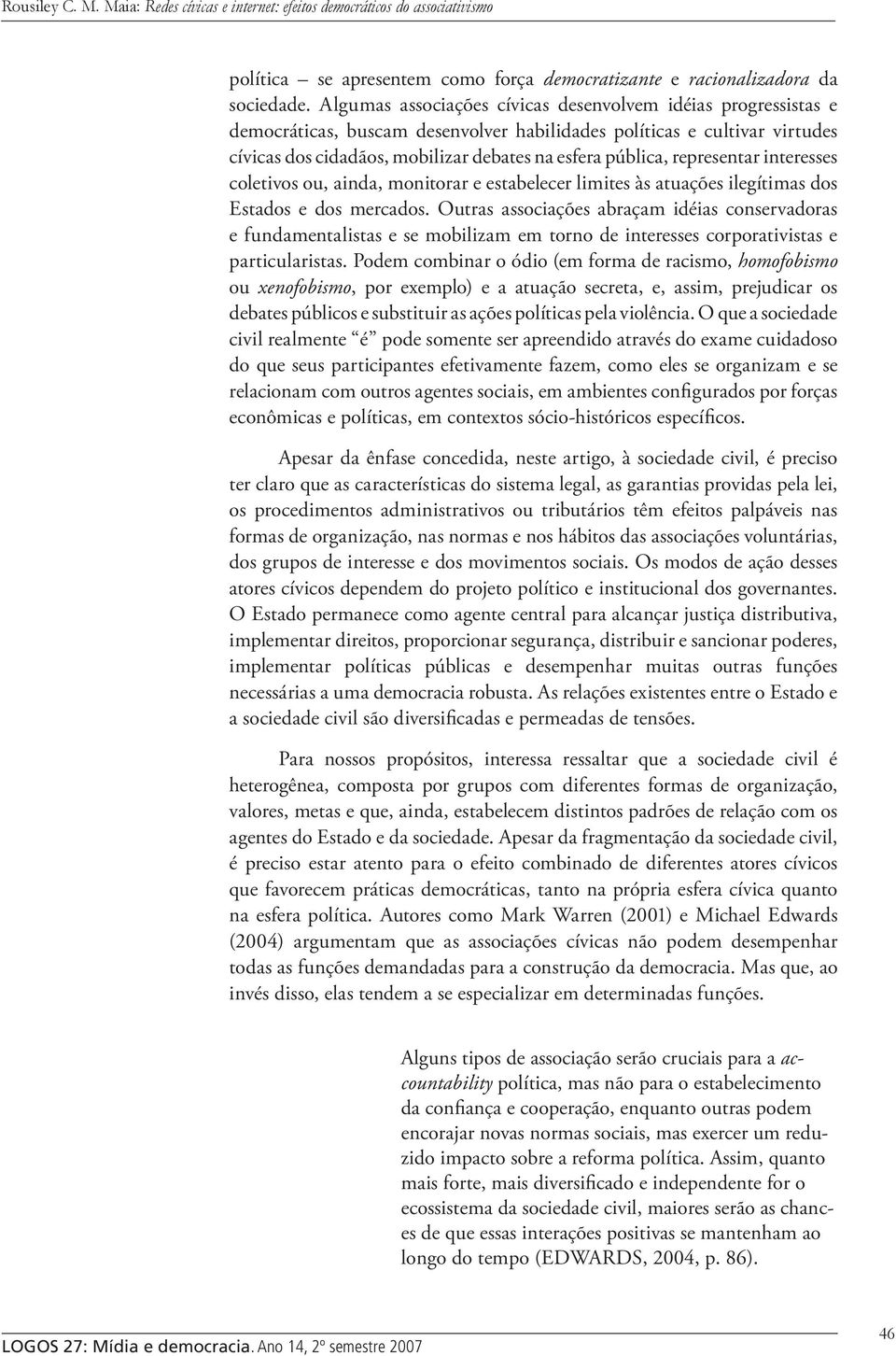 representar interesses coletivos ou, ainda, monitorar e estabelecer limites às atuações ilegítimas dos Estados e dos mercados.