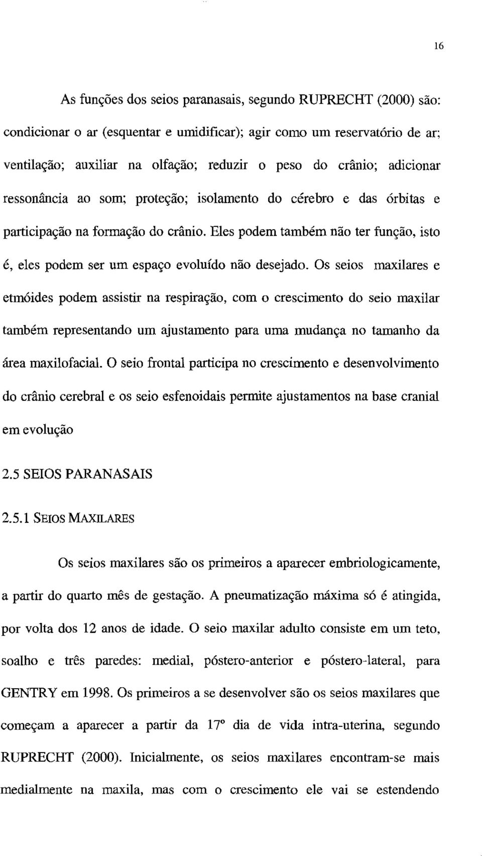 Eles podem também não ter função, isto é, eles podem ser um espaço evoluído não desejado.