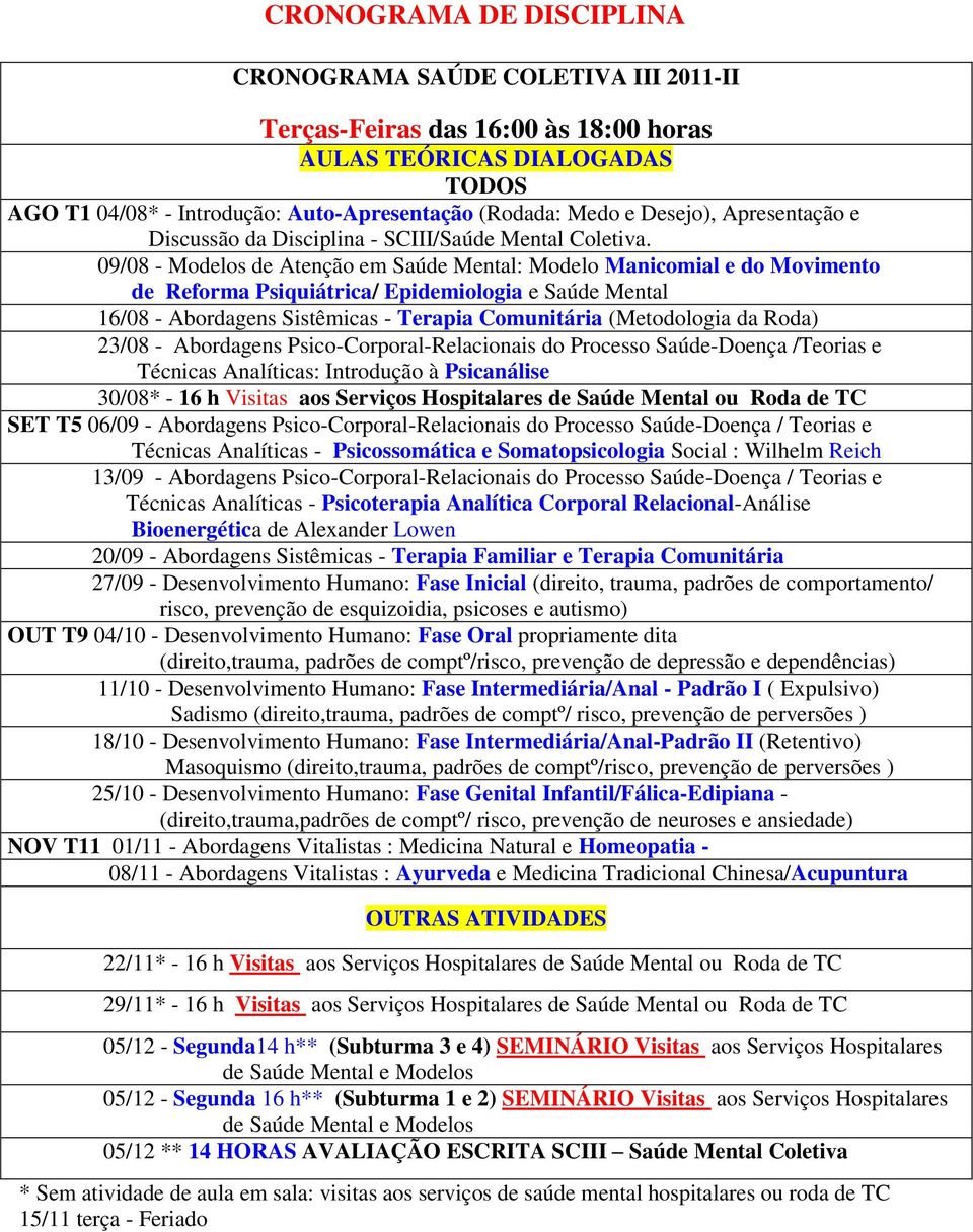 09/08 - Modelos de Atenção em Saúde Mental: Modelo Manicomial e do Movimento de Reforma Psiquiátrica/ Epidemiologia e Saúde Mental 16/08 - Abordagens Sistêmicas - Terapia Comunitária (Metodologia da