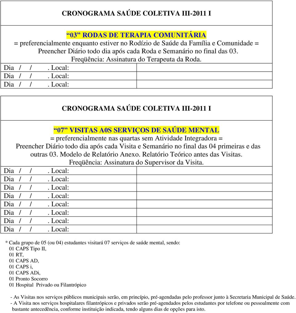 CRONOGRAMA SAÚDE COLETIVA III-2011 I 07 VISITAS A0S SERVIÇOS DE SAÚDE MENTAL = preferencialmente nas quartas sem Atividade Integradora = Preencher Diário todo dia após cada Visita e Semanário no