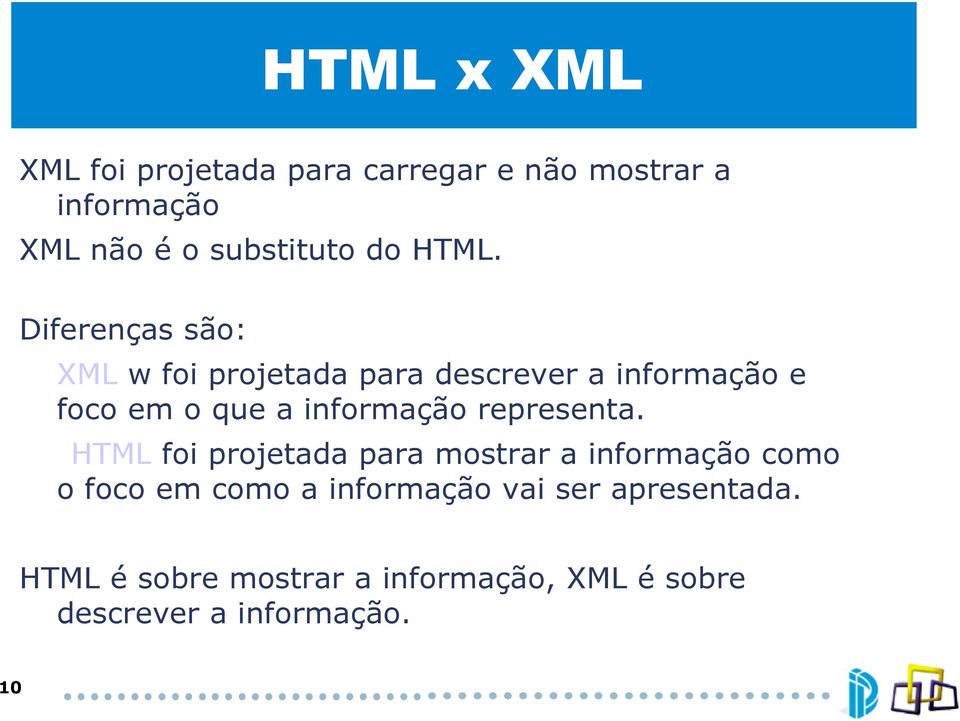 Diferenças são: XML w foi projetada para descrever a informação e foco em o que a informação