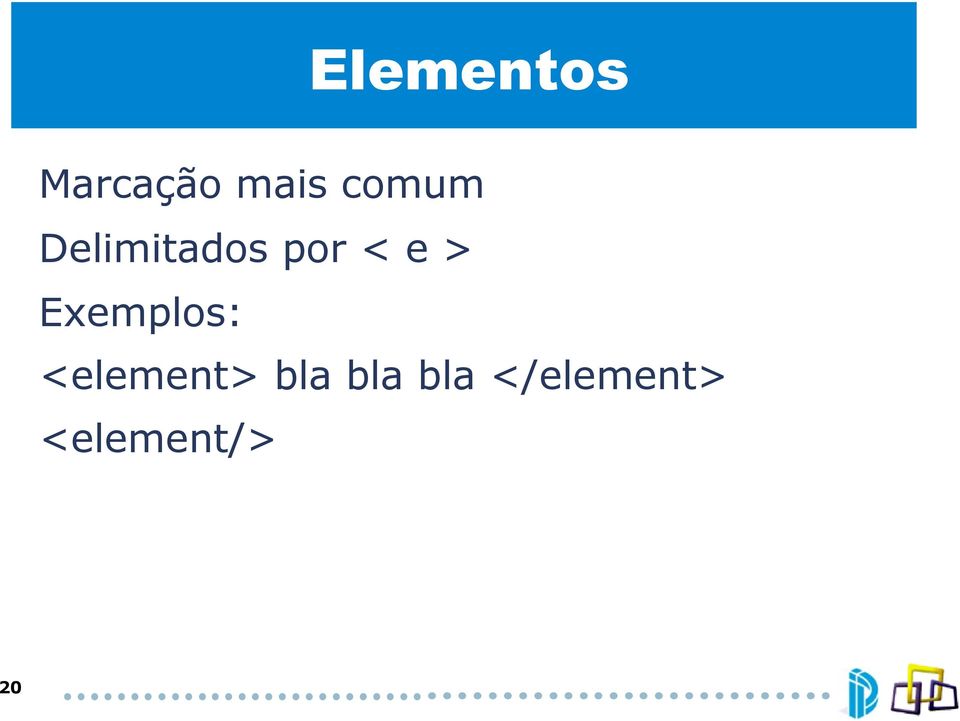 > Exemplos: <element> bla