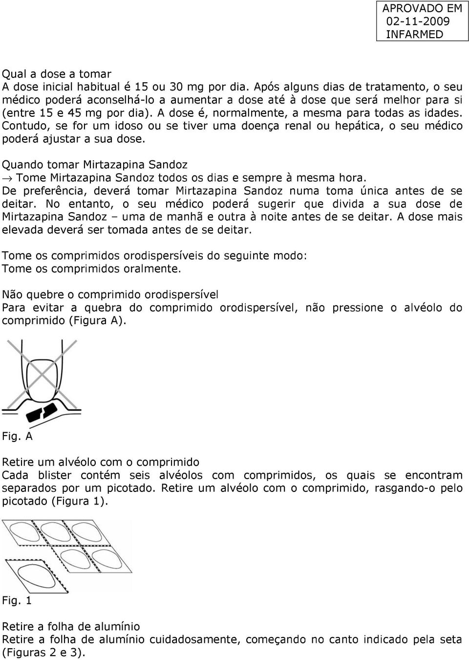 Contudo, se for um idoso ou se tiver uma doença renal ou hepática, o seu médico poderá ajustar a sua dose. Quando tomar Mirtazapina Sandoz Tome Mirtazapina Sandoz todos os dias e sempre à mesma hora.