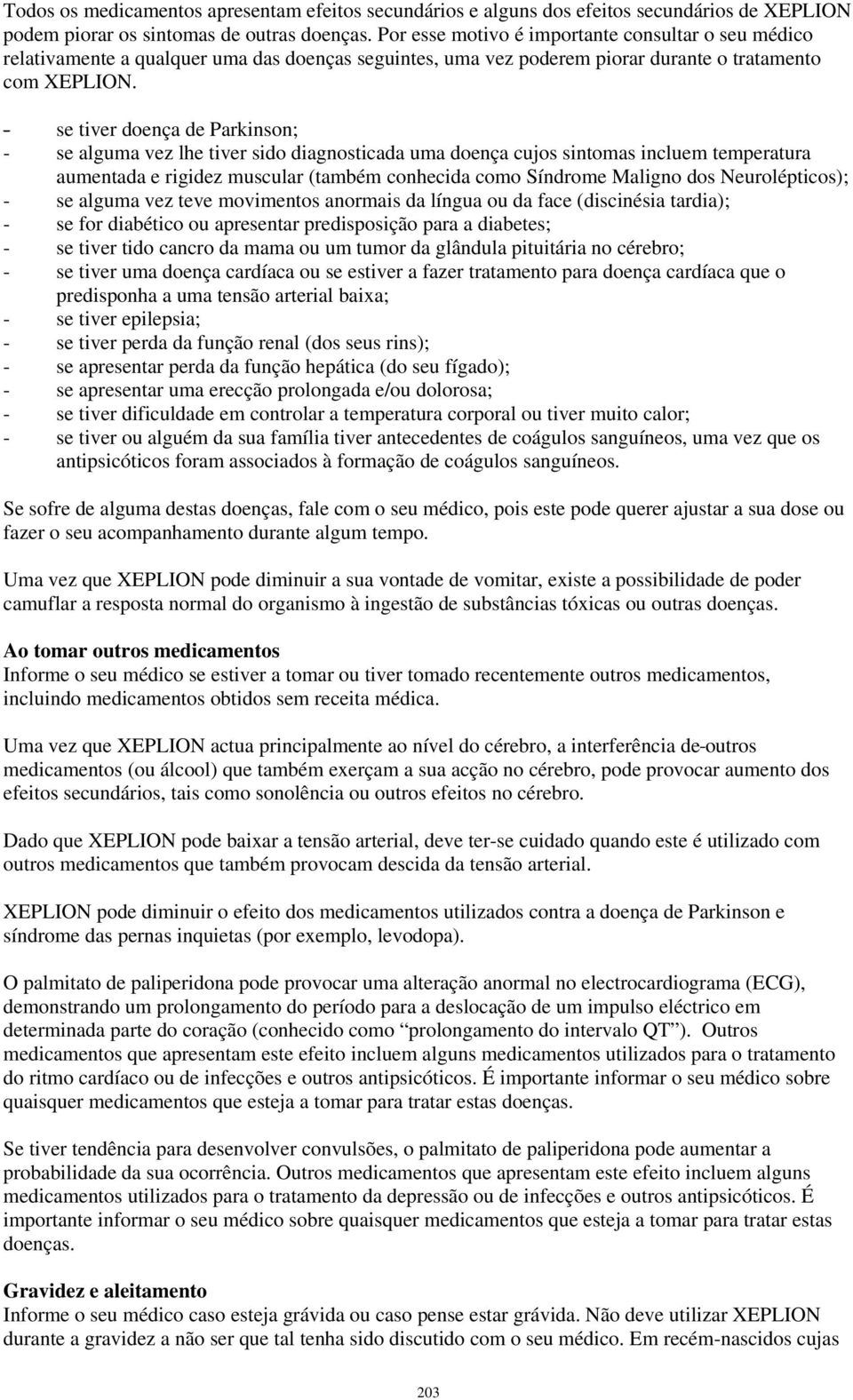 - se tiver doença de Parkinson; - se alguma vez lhe tiver sido diagnosticada uma doença cujos sintomas incluem temperatura aumentada e rigidez muscular (também conhecida como Síndrome Maligno dos