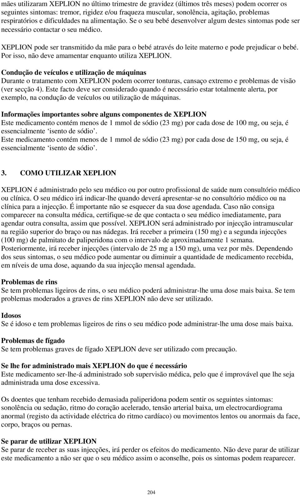 XEPLION pode ser transmitido da mãe para o bebé através do leite materno e pode prejudicar o bebé. Por isso, não deve amamentar enquanto utiliza XEPLION.