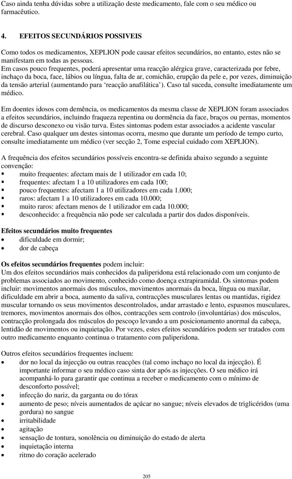 Em casos pouco frequentes, poderá apresentar uma reacção alérgica grave, caracterizada por febre, inchaço da boca, face, lábios ou língua, falta de ar, comichão, erupção da pele e, por vezes,