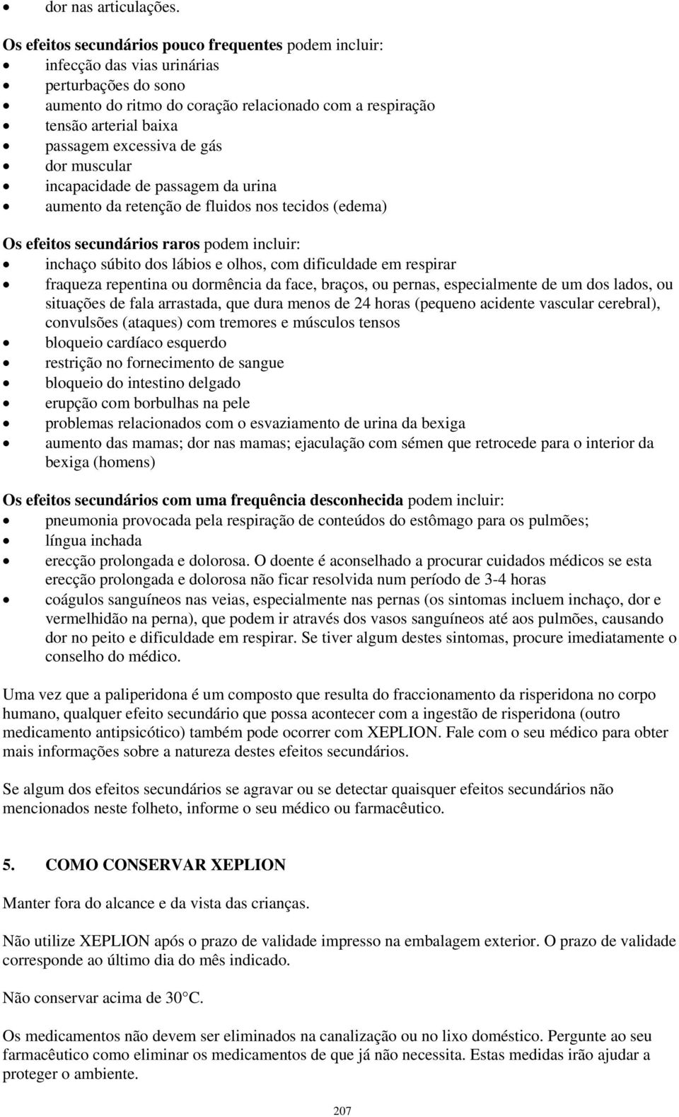 excessiva de gás dor muscular incapacidade de passagem da urina aumento da retenção de fluidos nos tecidos (edema) Os efeitos secundários raros podem incluir: inchaço súbito dos lábios e olhos, com