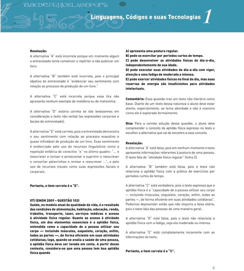 A alternativa C está incorreta porque essa tira não apresenta nenhum exemplo de metáfora ou de metonímia.