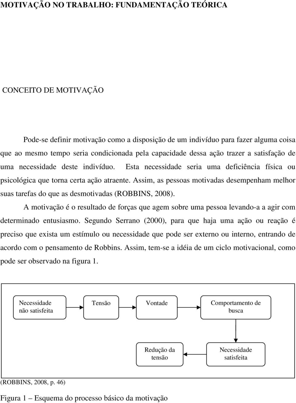 Assim, as pessoas motivadas desempenham melhor suas tarefas do que as desmotivadas (ROBBINS, 2008).