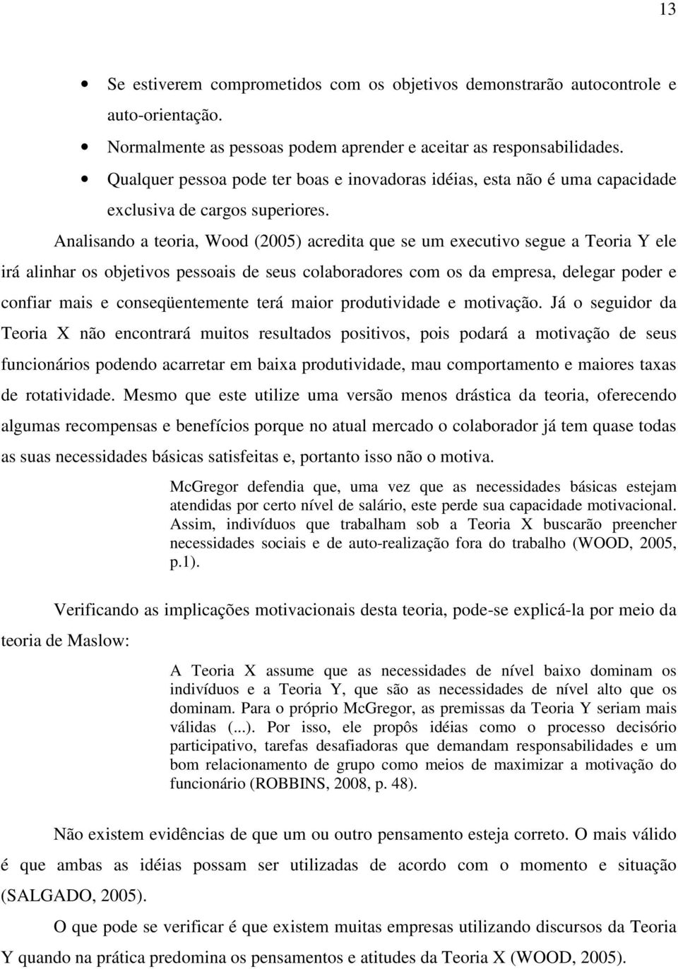 Analisando a teoria, Wood (2005) acredita que se um executivo segue a Teoria Y ele irá alinhar os objetivos pessoais de seus colaboradores com os da empresa, delegar poder e confiar mais e