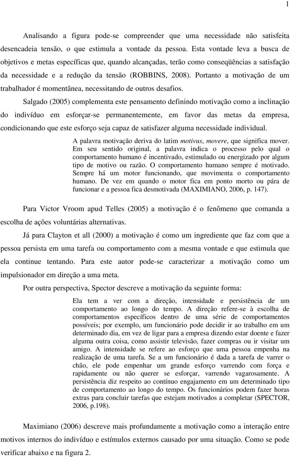 Portanto a motivação de um trabalhador é momentânea, necessitando de outros desafios.