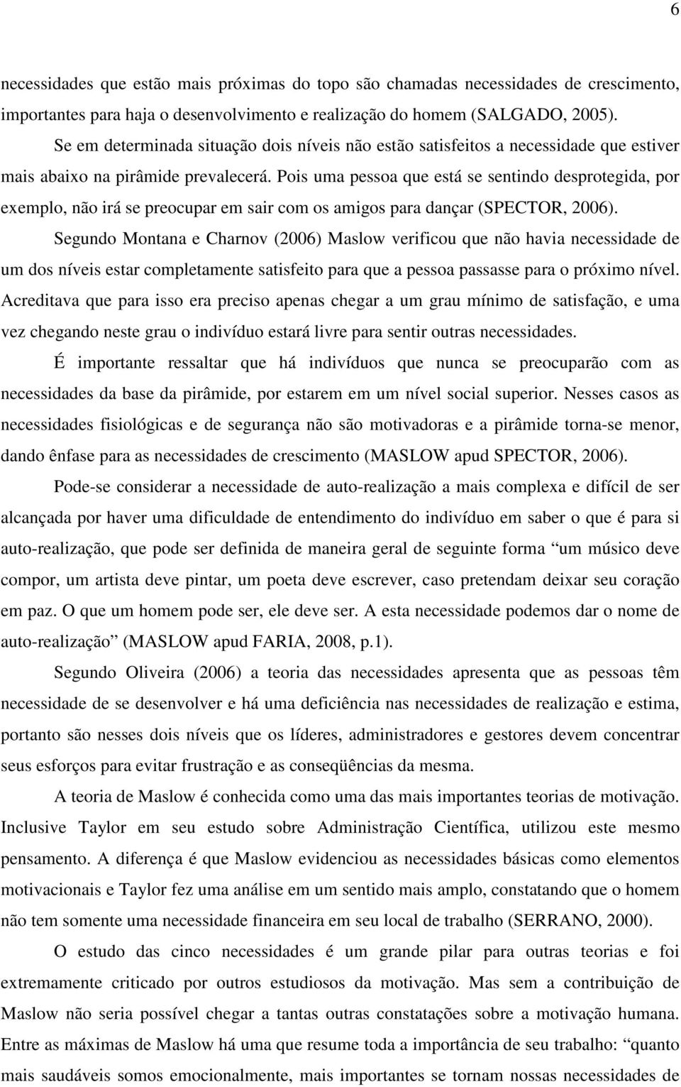 Pois uma pessoa que está se sentindo desprotegida, por exemplo, não irá se preocupar em sair com os amigos para dançar (SPECTOR, 2006).