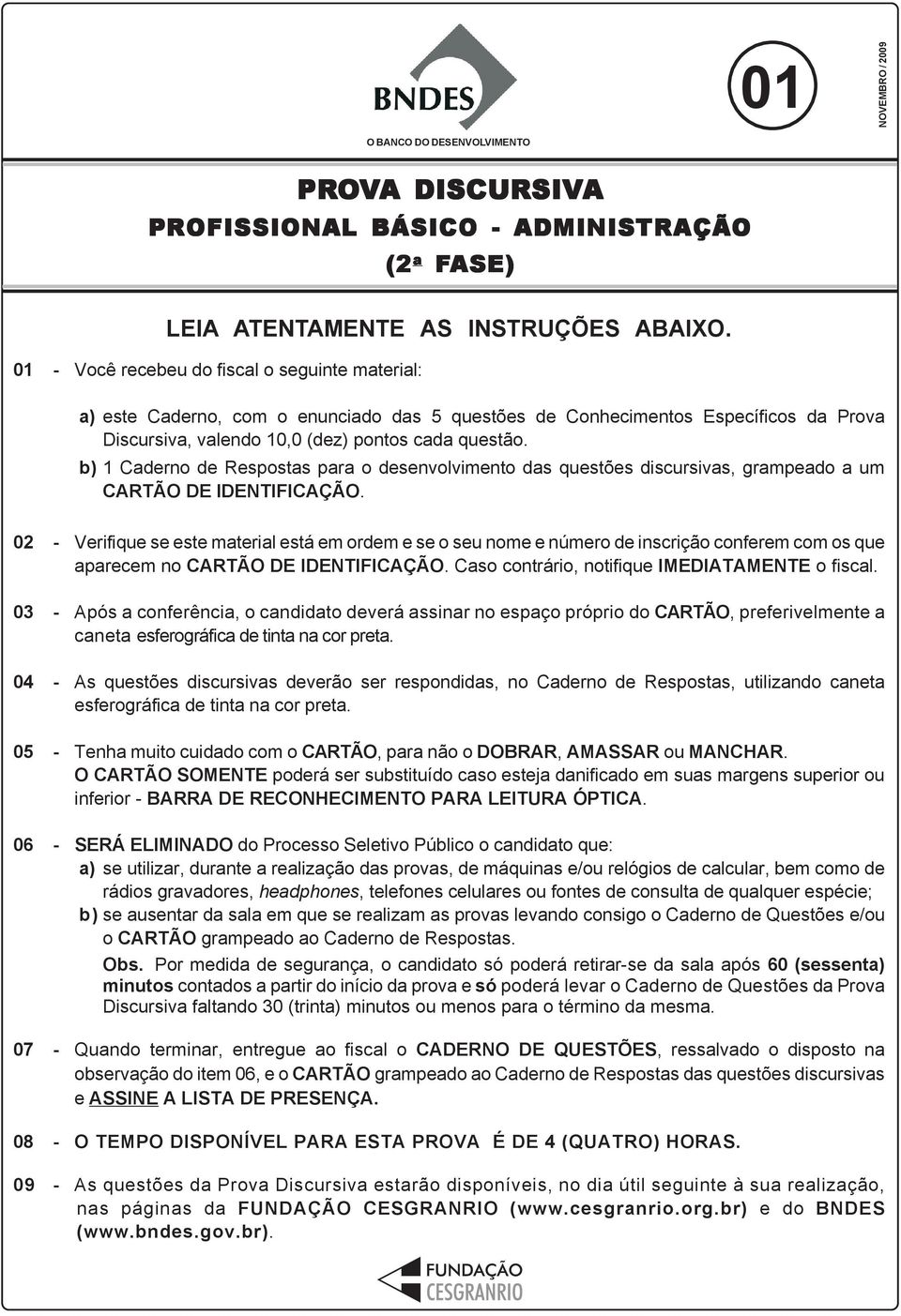 b) 1 Caderno de Respostas para o desenvolvimento das questões discursivas, grampeado a um CARTÃO DE IDENTIFICAÇÃO.