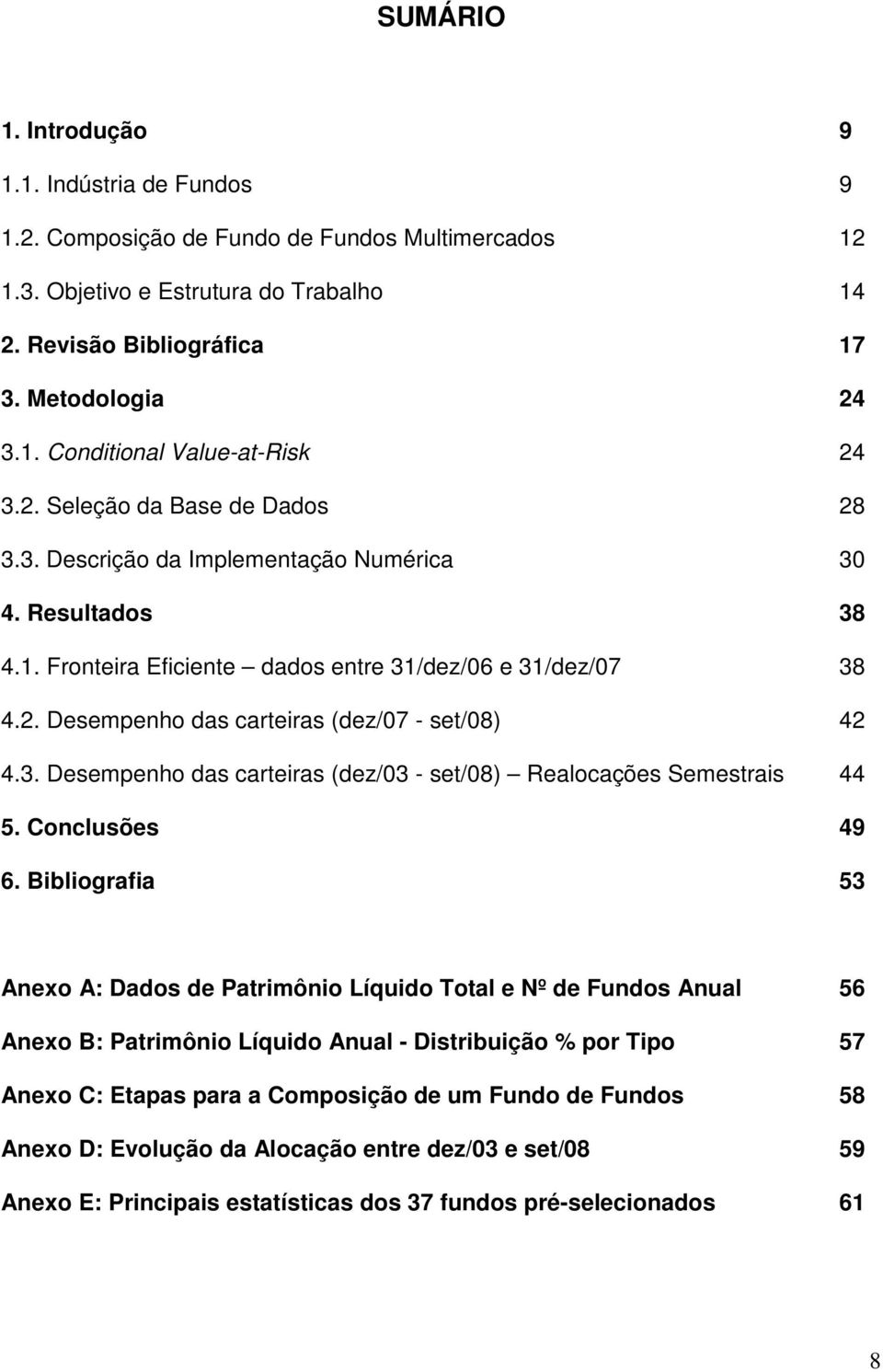 3. Desempenho das carteiras (dez/03 set/08) Realocações Semestrais 44 5. Conclusões 49 6.