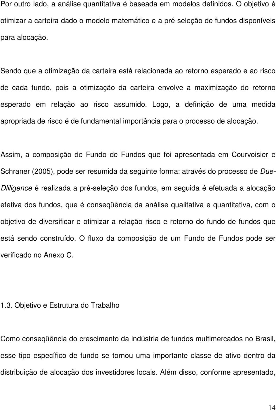 Logo, a definição de uma medida apropriada de risco é de fundamental importância para o processo de alocação.