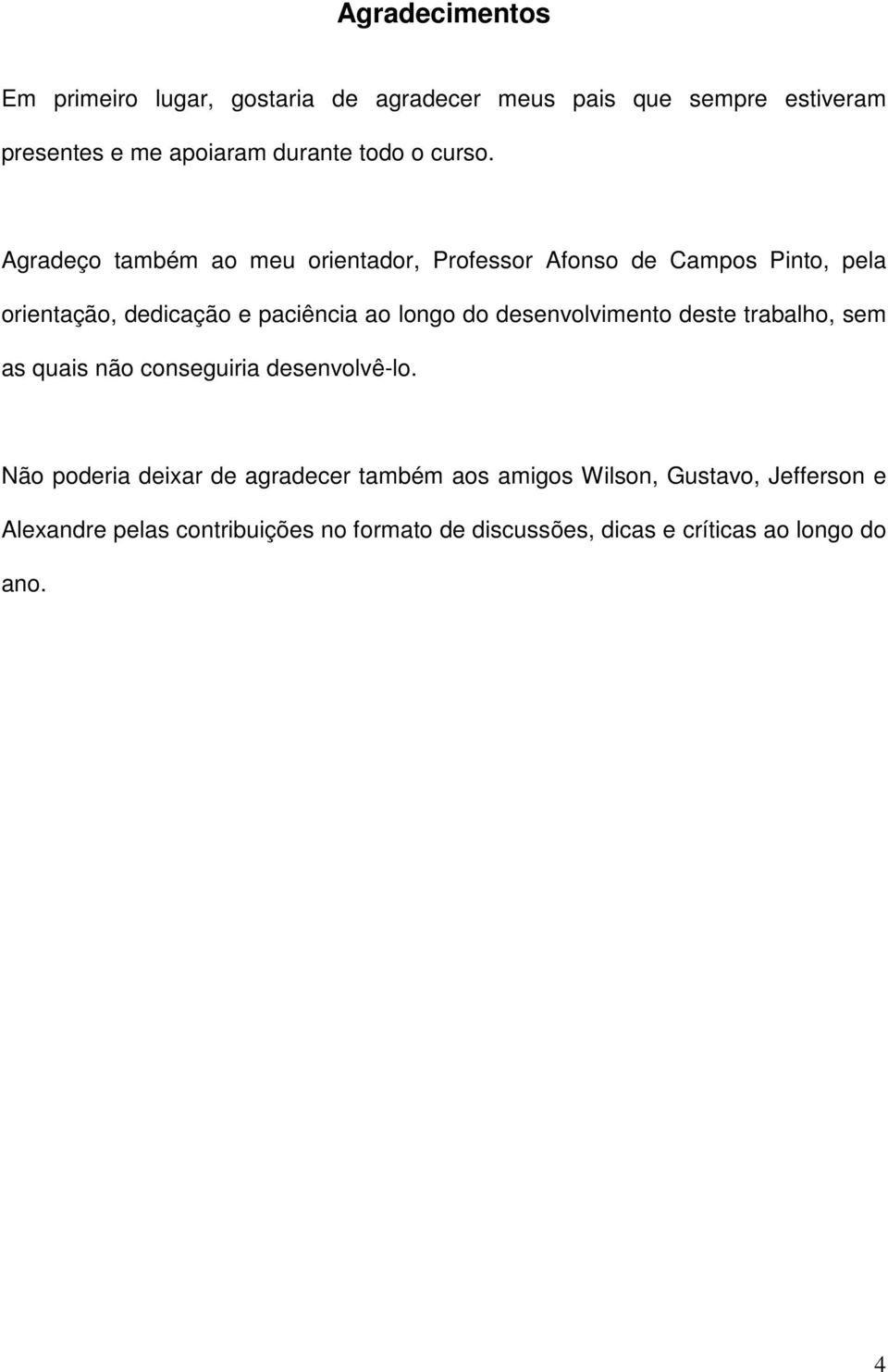 Agradeço também ao meu orientador, Professor Afonso de Campos Pinto, pela orientação, dedicação e paciência ao longo do