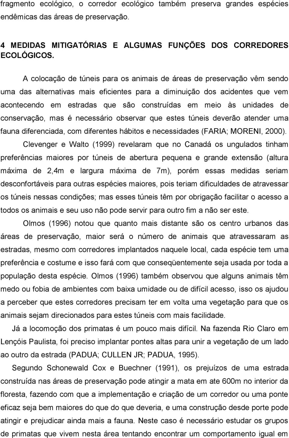 meio às unidades de conservação, mas é necessário observar que estes túneis deverão atender uma fauna diferenciada, com diferentes hábitos e necessidades (FARIA; MORENI, 2000).