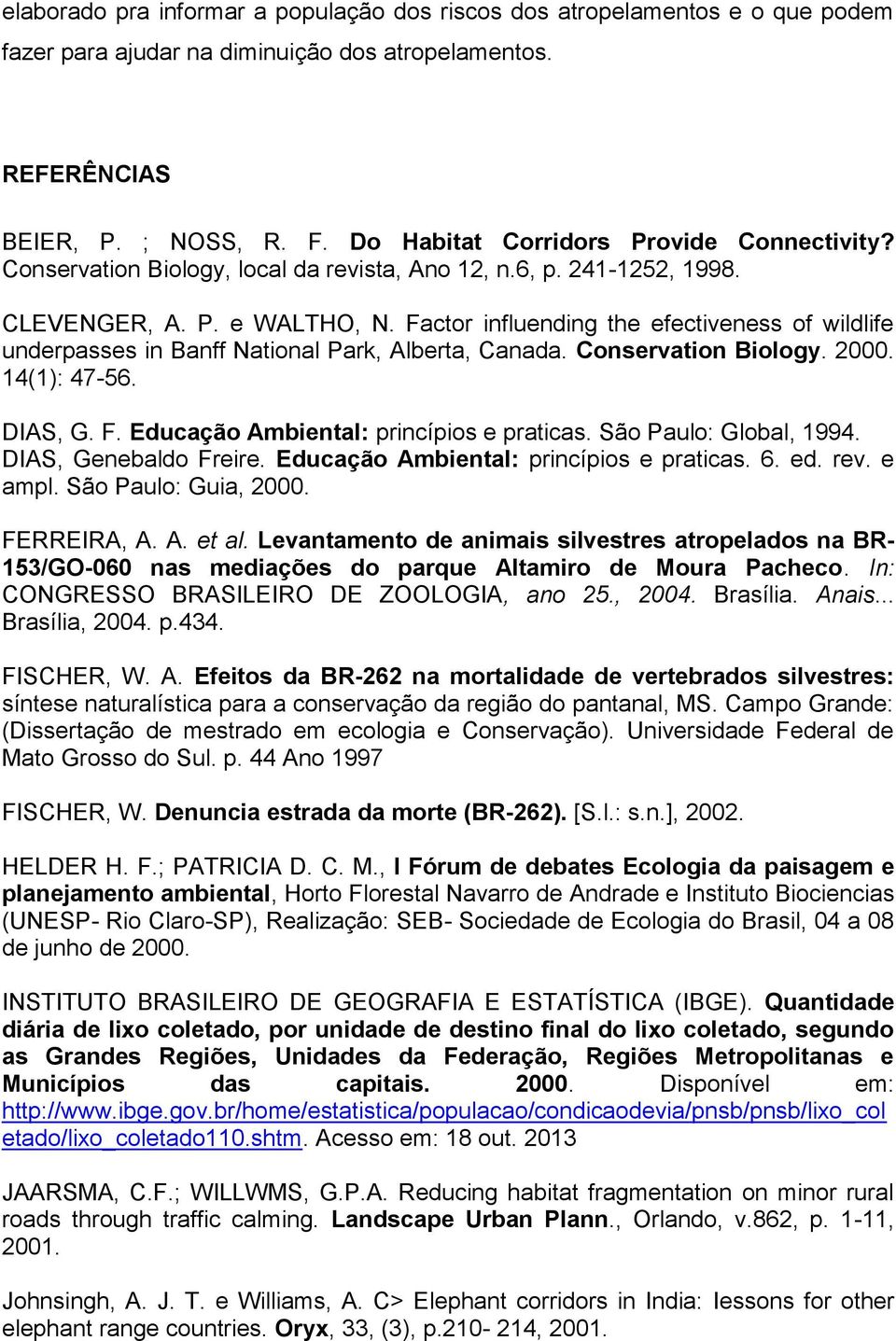 Factor influending the efectiveness of wildlife underpasses in Banff National Park, Alberta, Canada. Conservation Biology. 2000. 14(1): 47-56. DIAS, G. F. Educação Ambiental: princípios e praticas.