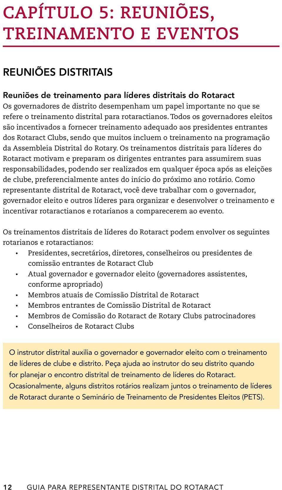 Todos os governadores eleitos são incentivados a fornecer treinamento adequado aos presidentes entrantes dos Rotaract Clubs, sendo que muitos incluem o treinamento na programação da Assembleia