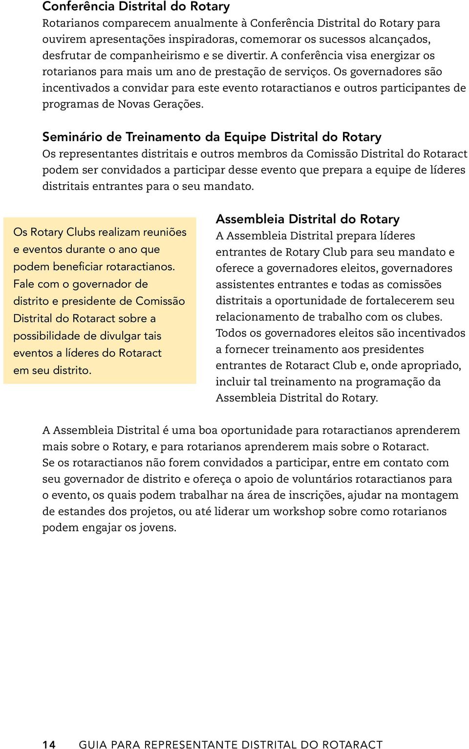 Os governadores são incentivados a convidar para este evento rotaractianos e outros participantes de programas de Novas Gerações.