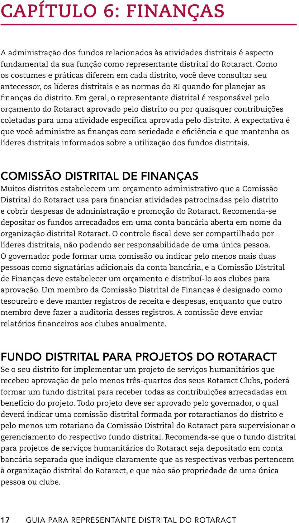 Em geral, o representante distrital é responsável pelo orçamento do Rotaract aprovado pelo distrito ou por quaisquer contribuições coletadas para uma atividade específica aprovada pelo distrito.