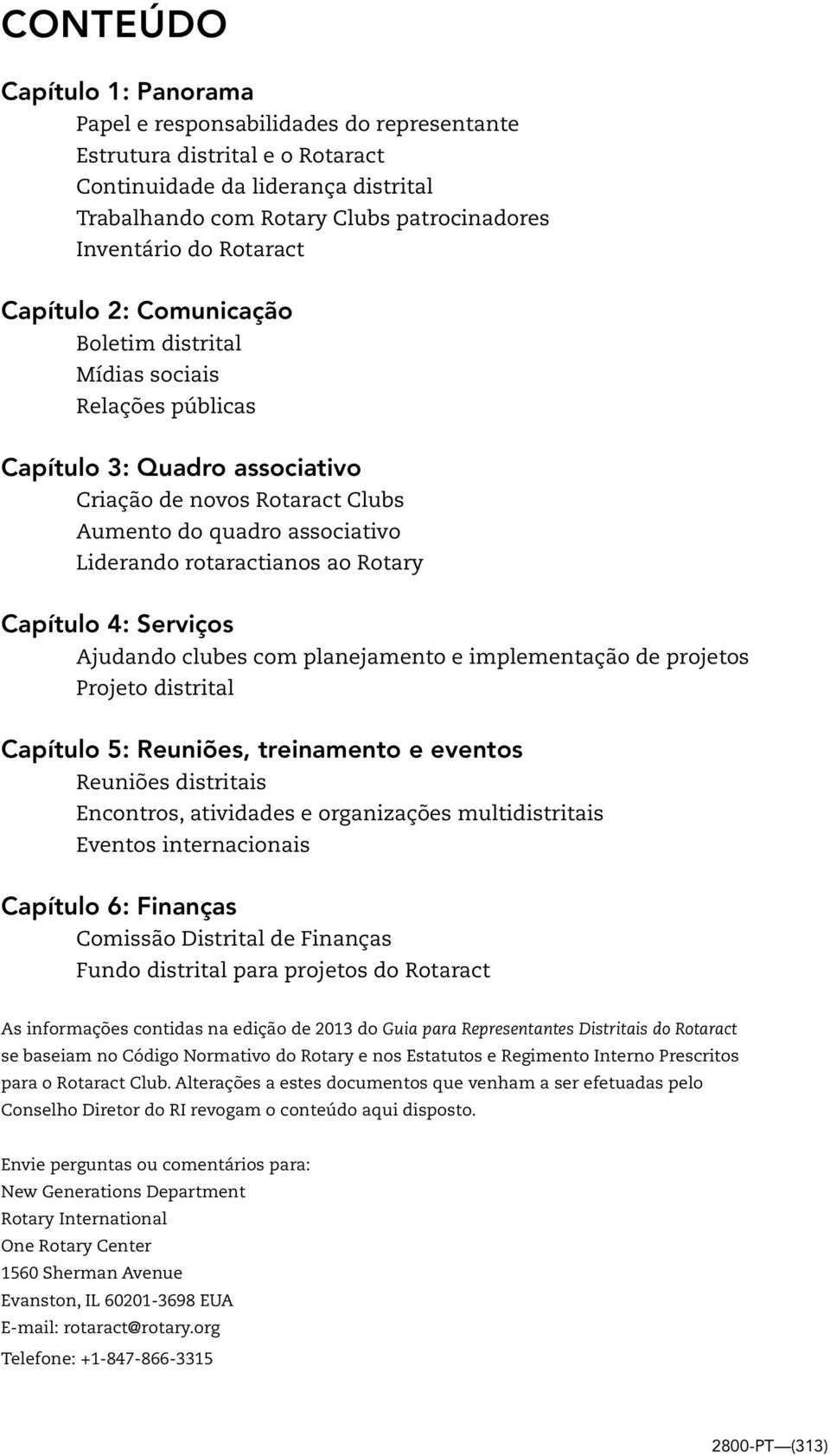 rotaractianos ao Rotary Capítulo 4: Serviços Ajudando clubes com planejamento e implementação de projetos Projeto distrital Capítulo 5: Reuniões, treinamento e eventos Reuniões distritais Encontros,