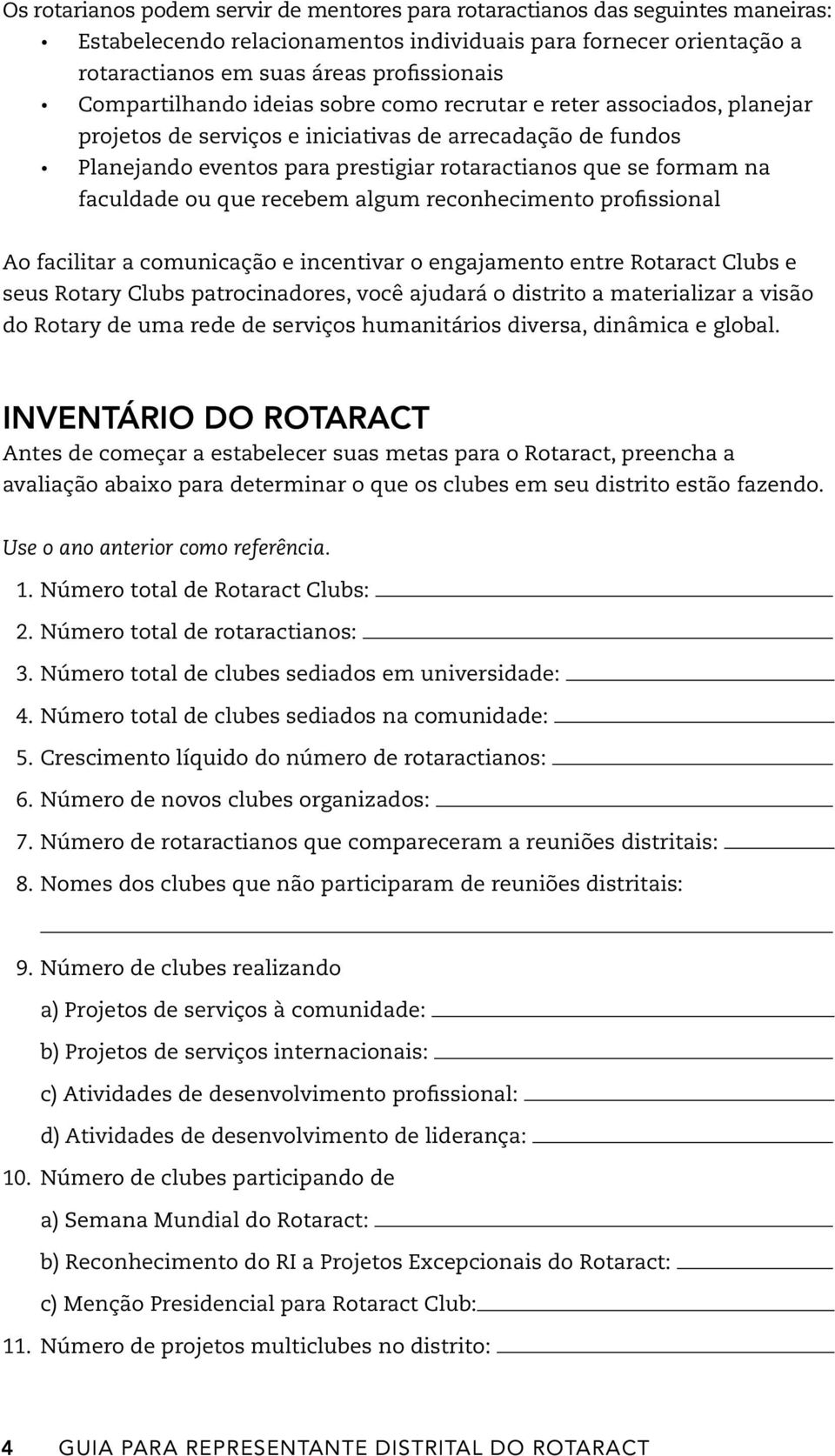 faculdade ou que recebem algum reconhecimento profissional Ao facilitar a comunicação e incentivar o engajamento entre Rotaract Clubs e seus Rotary Clubs patrocinadores, você ajudará o distrito a