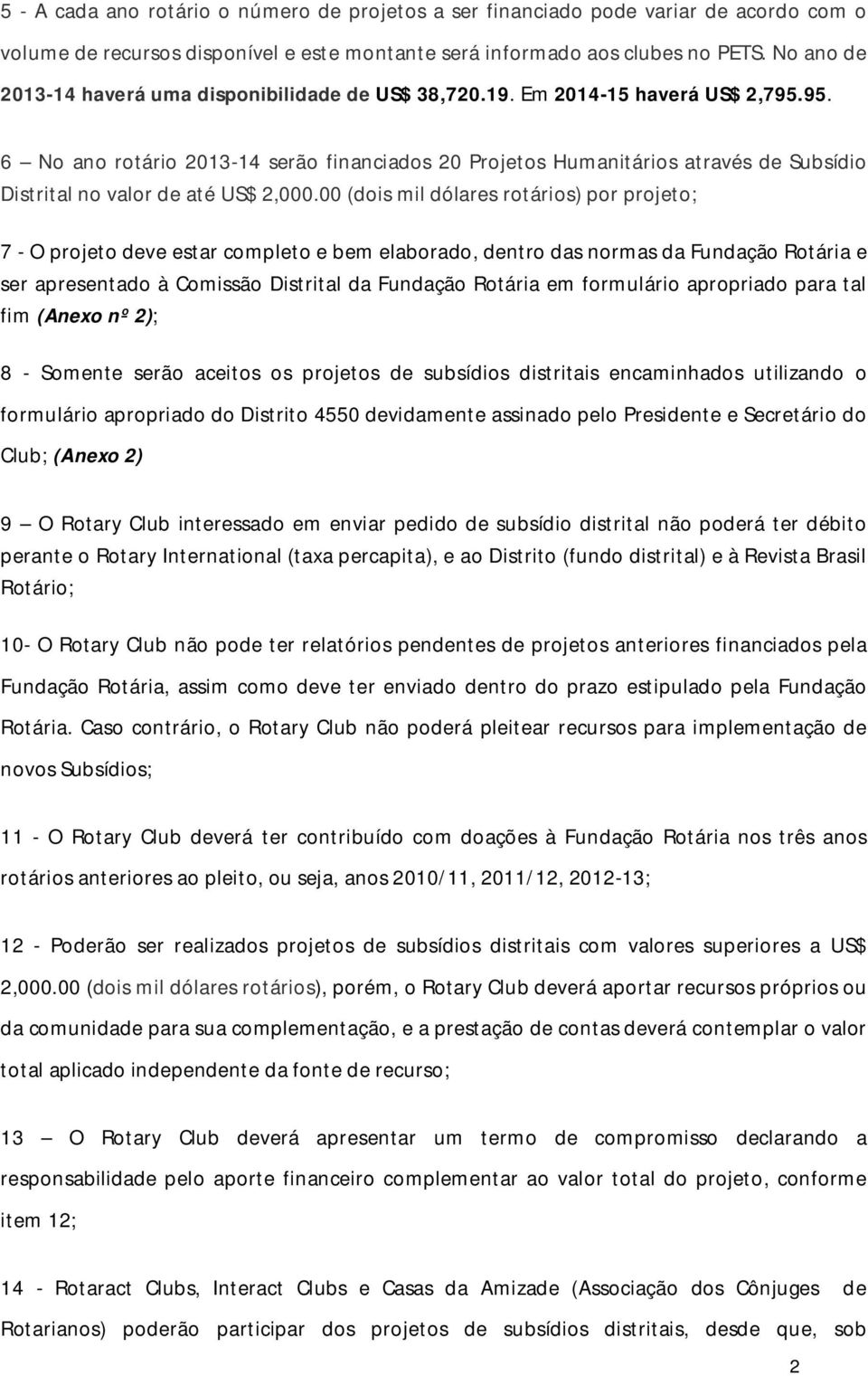 95. 6 No ano rotário 2013-14 serão financiados 20 Projetos Humanitários através de Subsídio Distrital no valor de até US$ 2,000.