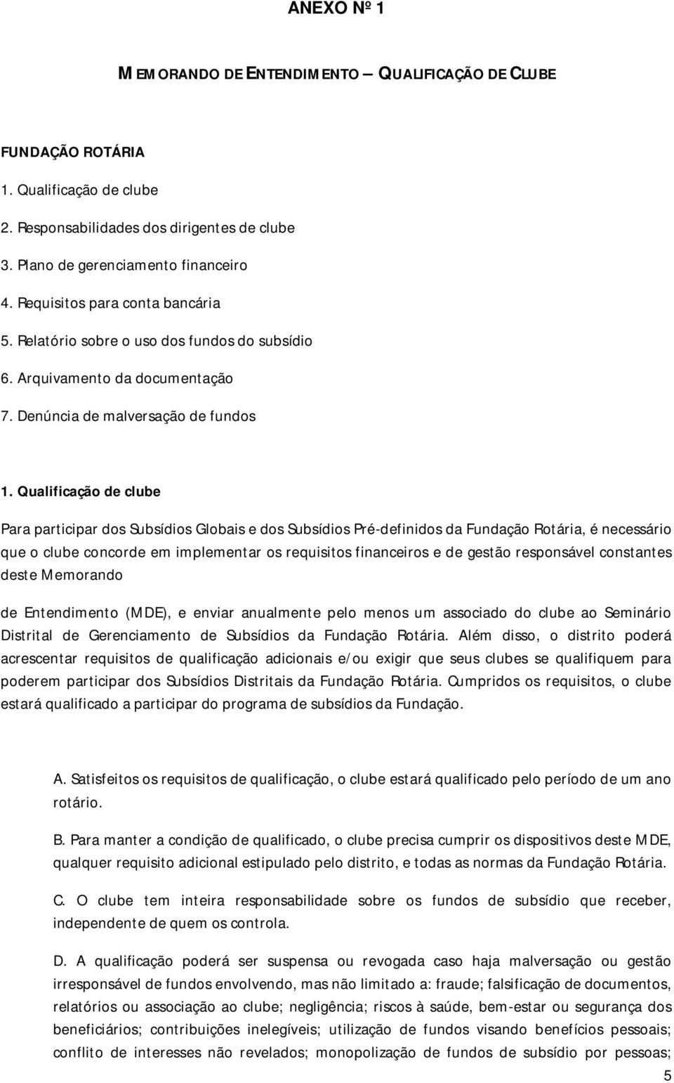 Qualificação de clube Para participar dos Subsídios Globais e dos Subsídios Pré-definidos da Fundação Rotária, é necessário que o clube concorde em implementar os requisitos financeiros e de gestão