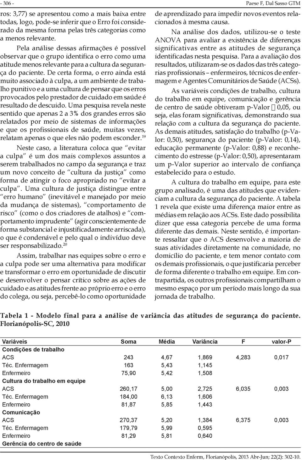 De certa forma, o erro ainda está muito associado à culpa, a um ambiente de trabalho punitivo e a uma cultura de pensar que os erros provocados pelo prestador de cuidado em saúde é resultado de