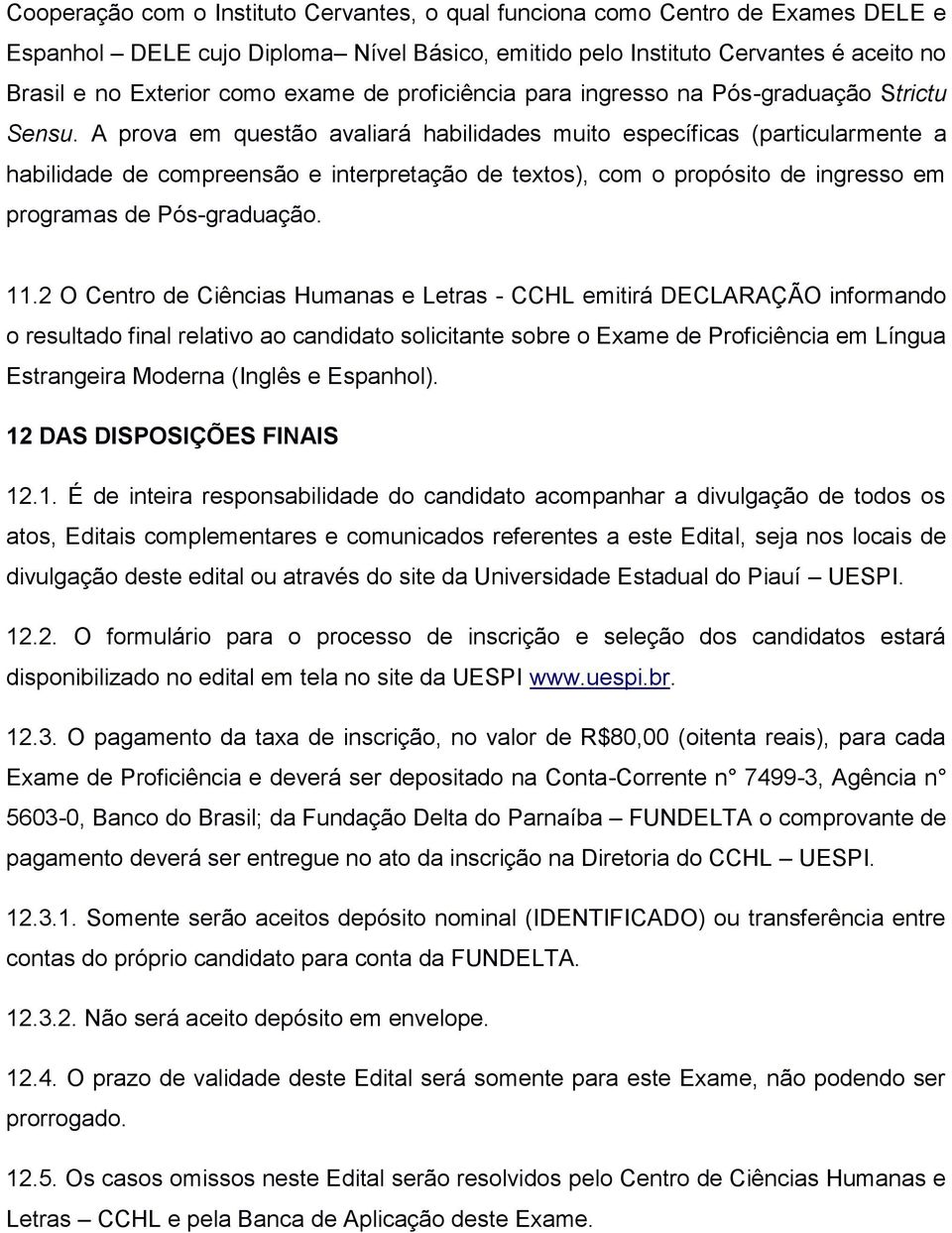 A prova em questão avaliará habilidades muito específicas (particularmente a habilidade de compreensão e interpretação de textos), com o propósito de ingresso em programas de Pós-graduação. 11.