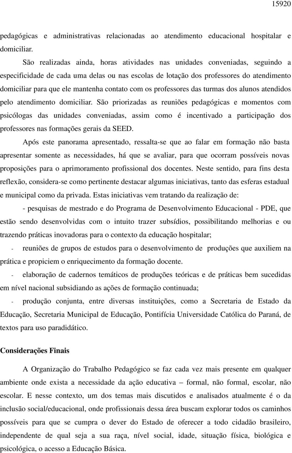 contato com os professores das turmas dos alunos atendidos pelo atendimento domiciliar.