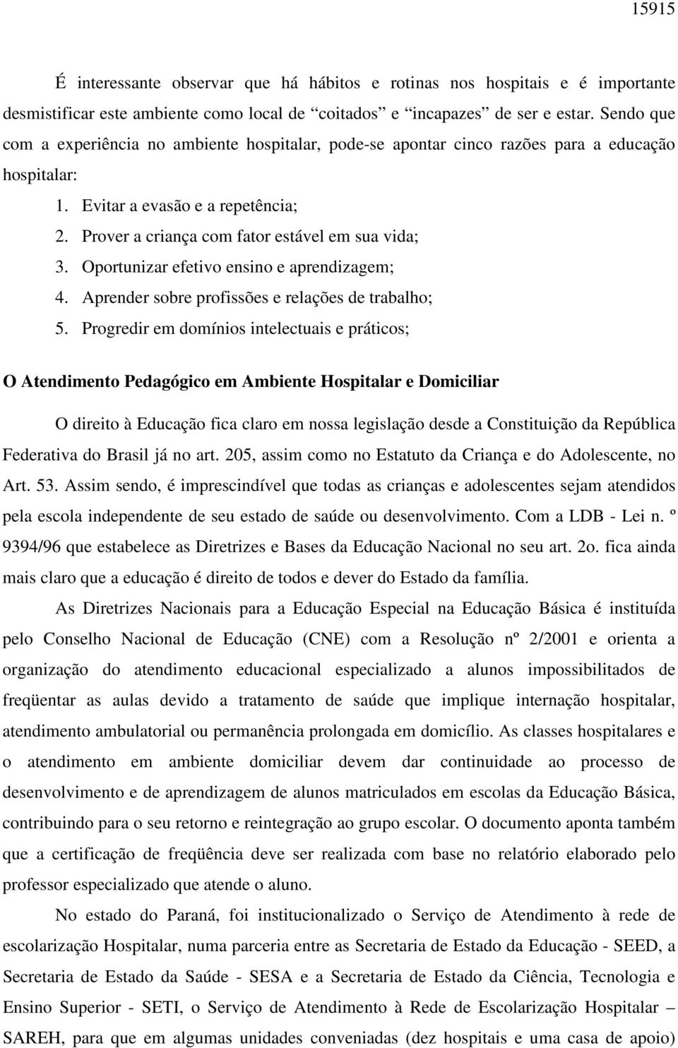 Oportunizar efetivo ensino e aprendizagem; 4. Aprender sobre profissões e relações de trabalho; 5.