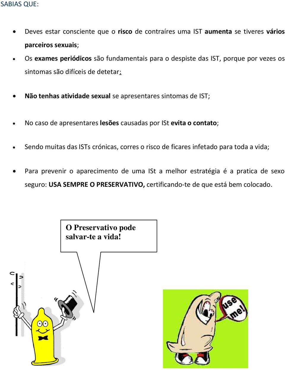 lesões causadas por ISt evita o contato; Sendo muitas das ISTs crónicas, corres o risco de ficares infetado para toda a vida; Para prevenir o aparecimento de