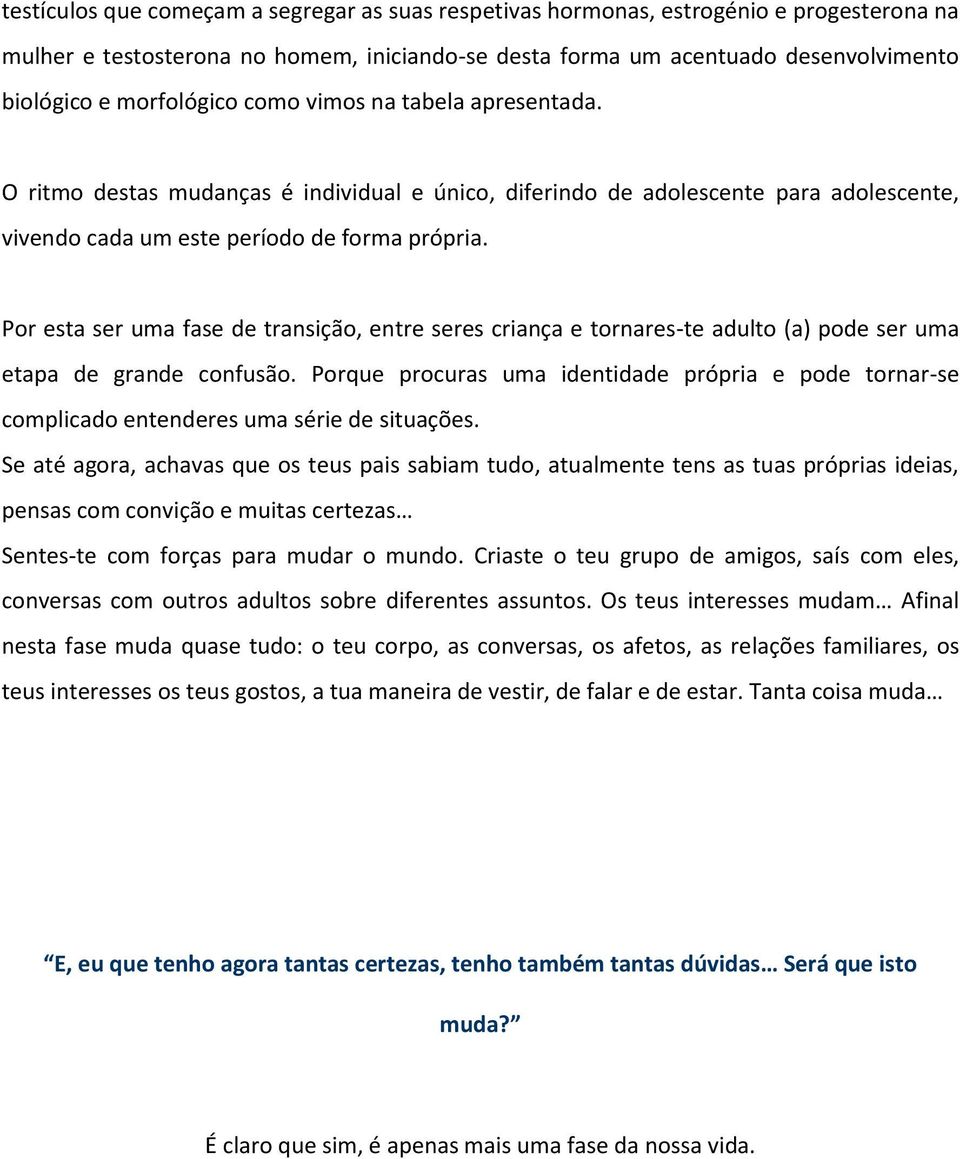 Por esta ser uma fase de transição, entre seres criança e tornares-te adulto (a) pode ser uma etapa de grande confusão.