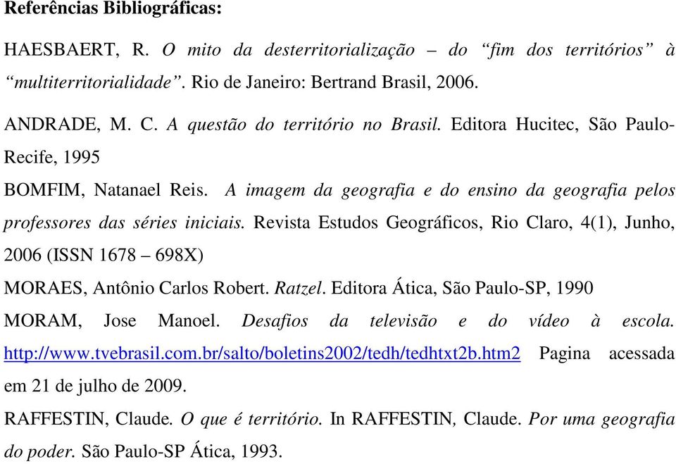 Revista Estudos Geográficos, Rio Claro, 4(1), Junho, 2006 (ISSN 1678 698X) MORAES, Antônio Carlos Robert. Ratzel. Editora Ática, São Paulo-SP, 1990 MORAM, Jose Manoel.