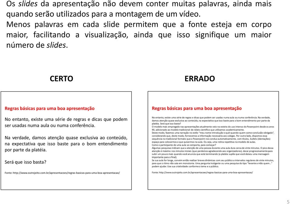 Menos palavras em cada slide permitem que a fonte esteja em corpo maior,