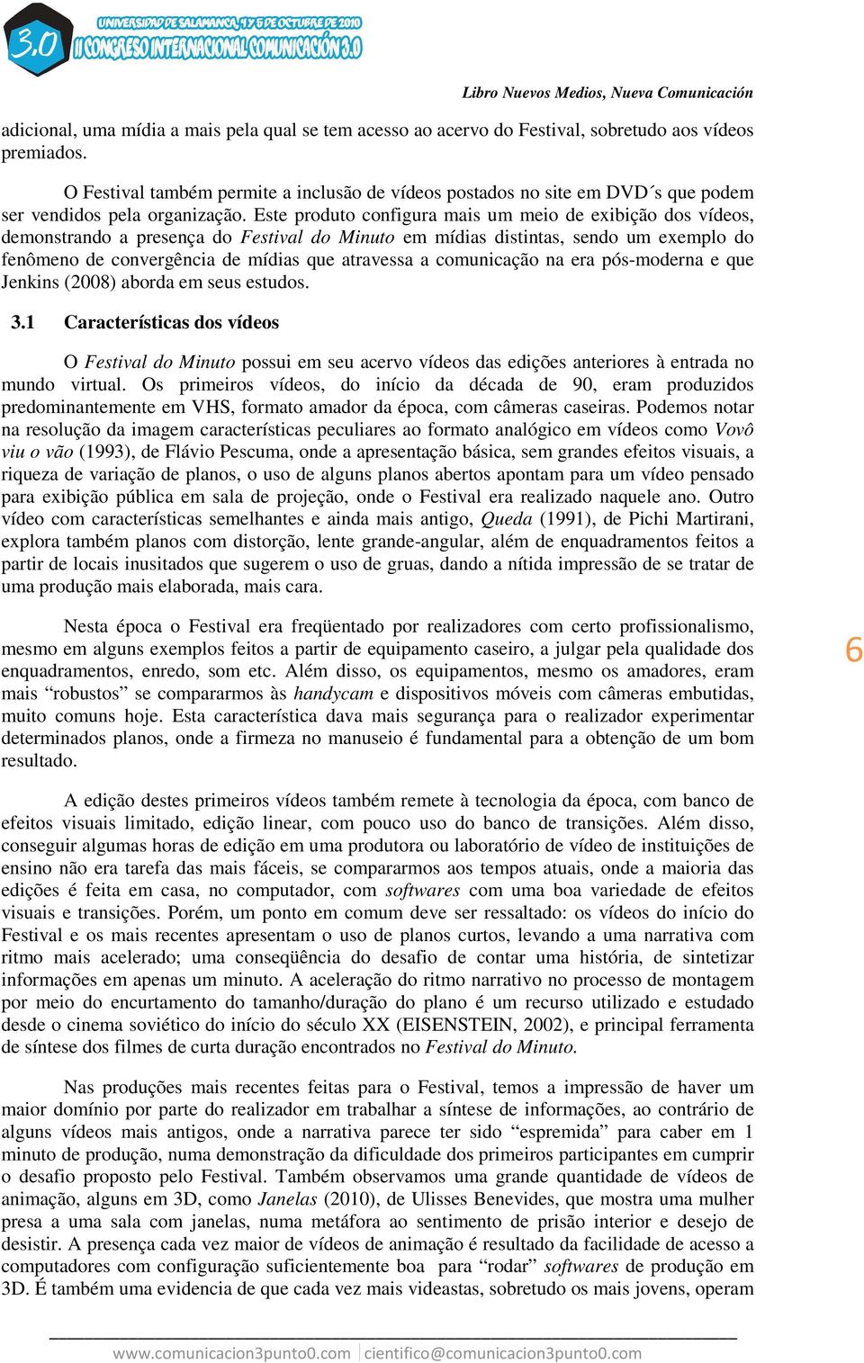 Este produto configura mais um meio de exibição dos vídeos, demonstrando a presença do Festival do Minuto em mídias distintas, sendo um exemplo do fenômeno de convergência de mídias que atravessa a