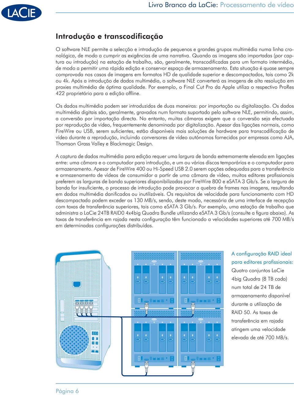 Quando as imagens são importadas (por captura ou introdução) na estação de trabalho, são, geralmente, transcodificadas para um formato intermédio, de modo a permitir uma rápida edição e conservar