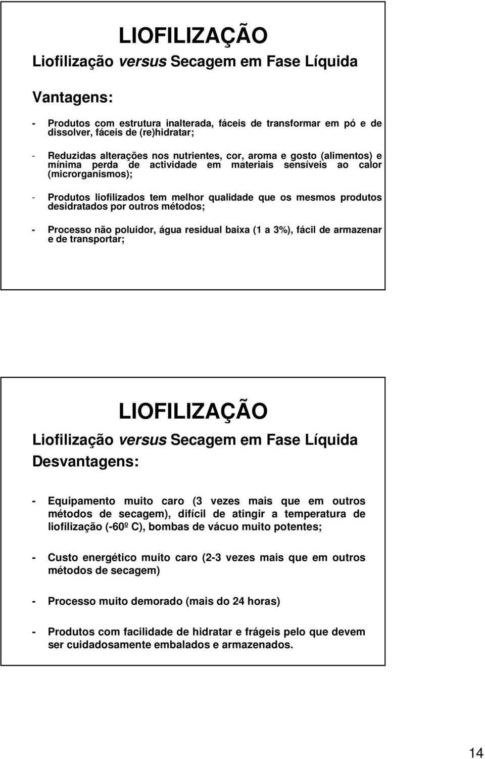 outros métodos; - Processo não poluidor, água residual baixa (1 a 3%), fácil de armazenar e de transportar; Liofilização versus Secagem em Fase Líquida Desvantagens: - Equipamento muito caro (3 vezes