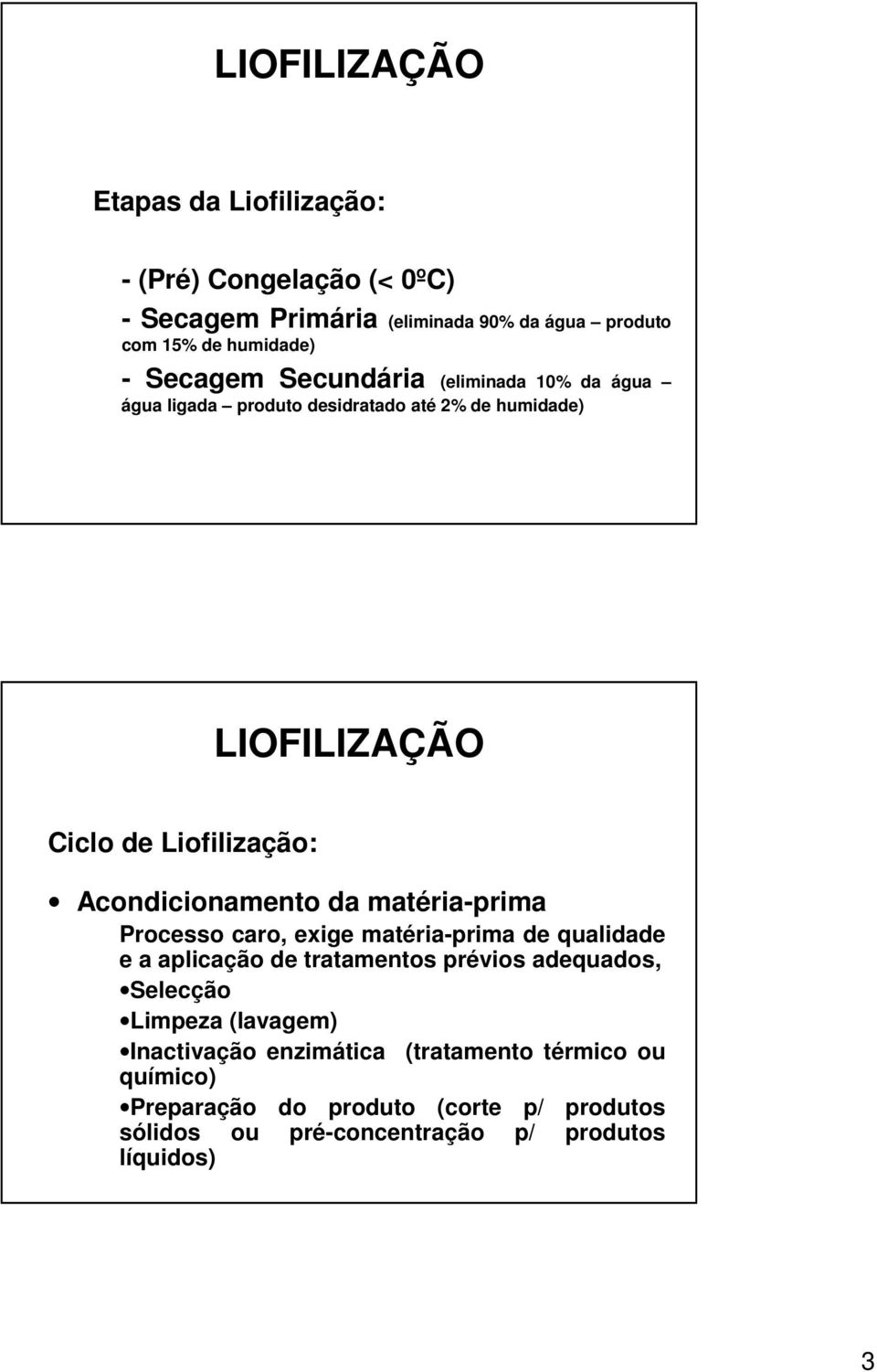 matéria-prima Processo caro, exige matéria-prima de qualidade e a aplicação de tratamentos prévios adequados, Selecção Limpeza