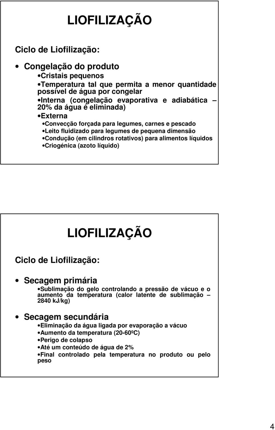 Criogénica (azoto líquido) Ciclo de Liofilização: Secagem primária Sublimação do gelo controlando a pressão de vácuo e o aumento da temperatura (calor latente de sublimação 2840 kj/kg)