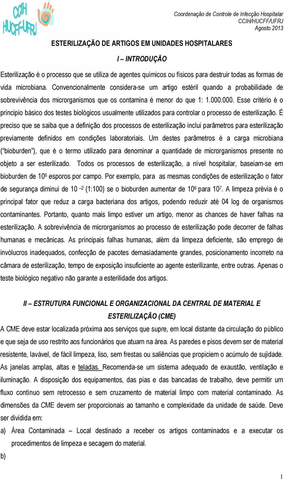 000. Esse critério é o principio básico dos testes biológicos usualmente utilizados para controlar o processo de esterilização.