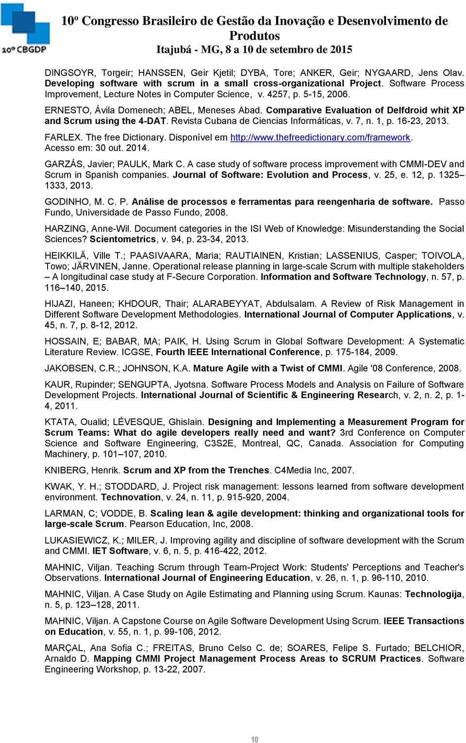 Comparative Evaluation of Delfdroid whit XP and Scrum using the 4-DAT. Revista Cubana de Ciencias Informáticas, v. 7, n. 1, p. 16-23, 2013. FARLEX. The free Dictionary. Disponível em http://www.