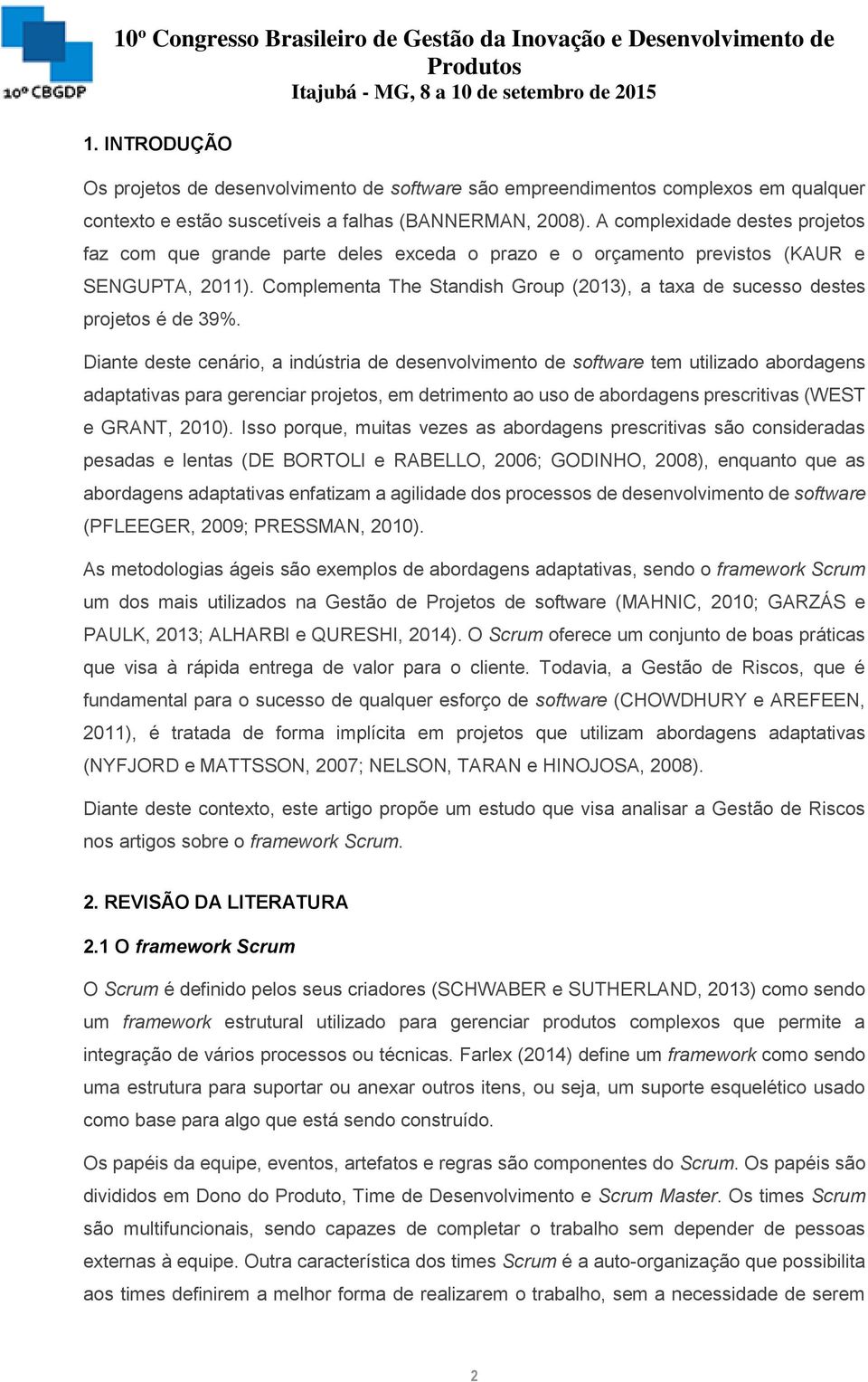 Complementa The Standish Group (2013), a taxa de sucesso destes projetos é de 39%.