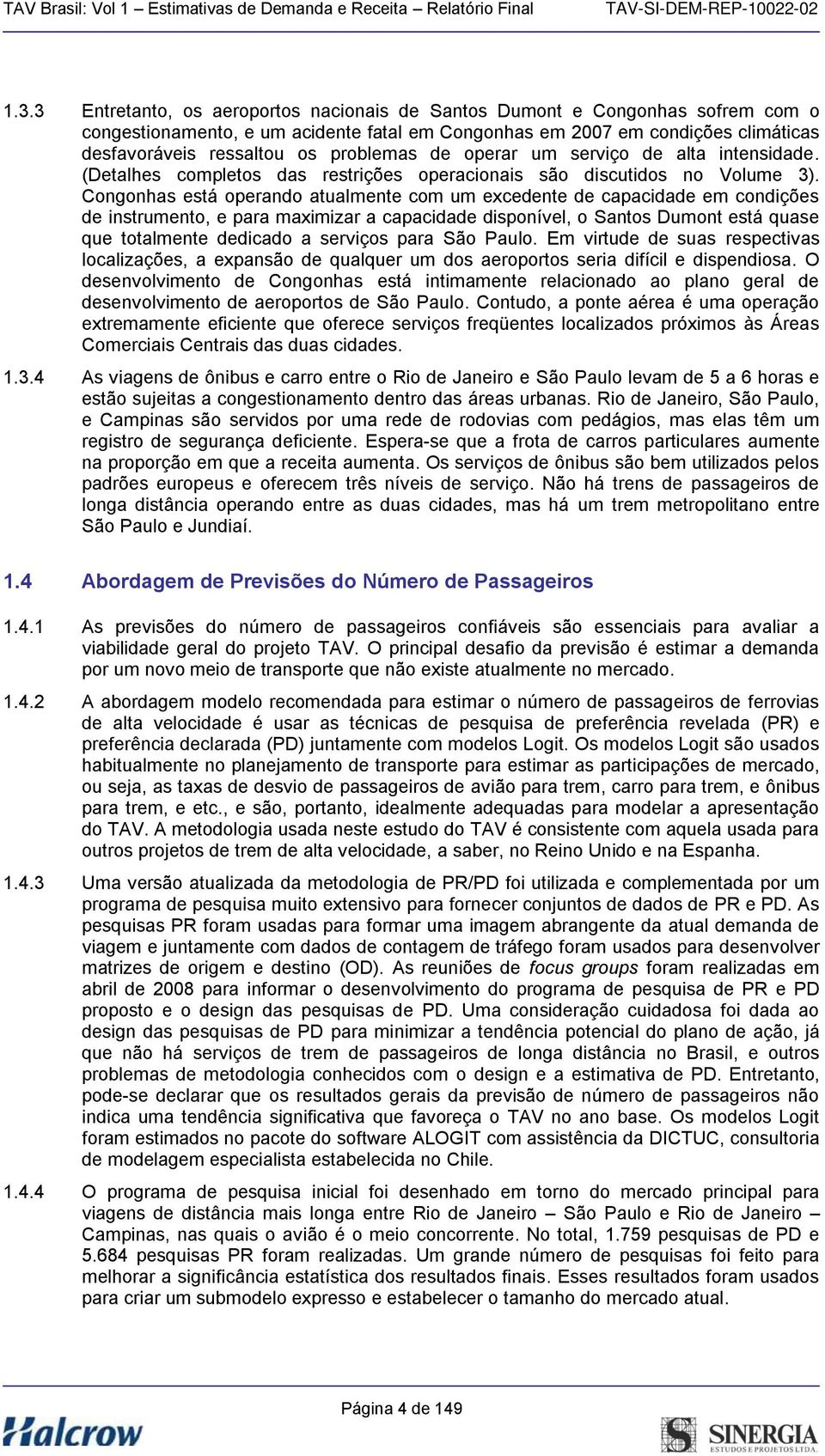 Congonhas está operando atualmente com um excedente de capacidade em condições de instrumento, e para maximizar a capacidade disponível, o Santos Dumont está quase que totalmente dedicado a serviços