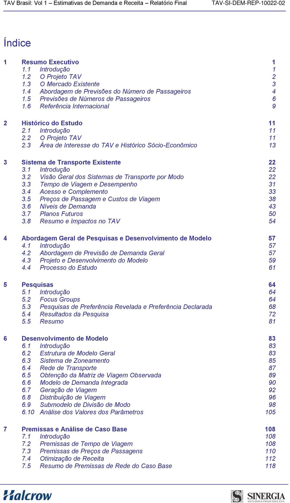 1 Introdução 22 3.2 Visão Geral dos Sistemas de Transporte por Modo 22 3.3 Tempo de Viagem e Desempenho 31 3.4 Acesso e Complemento 33 3.5 Preços de Passagem e Custos de Viagem 38 3.