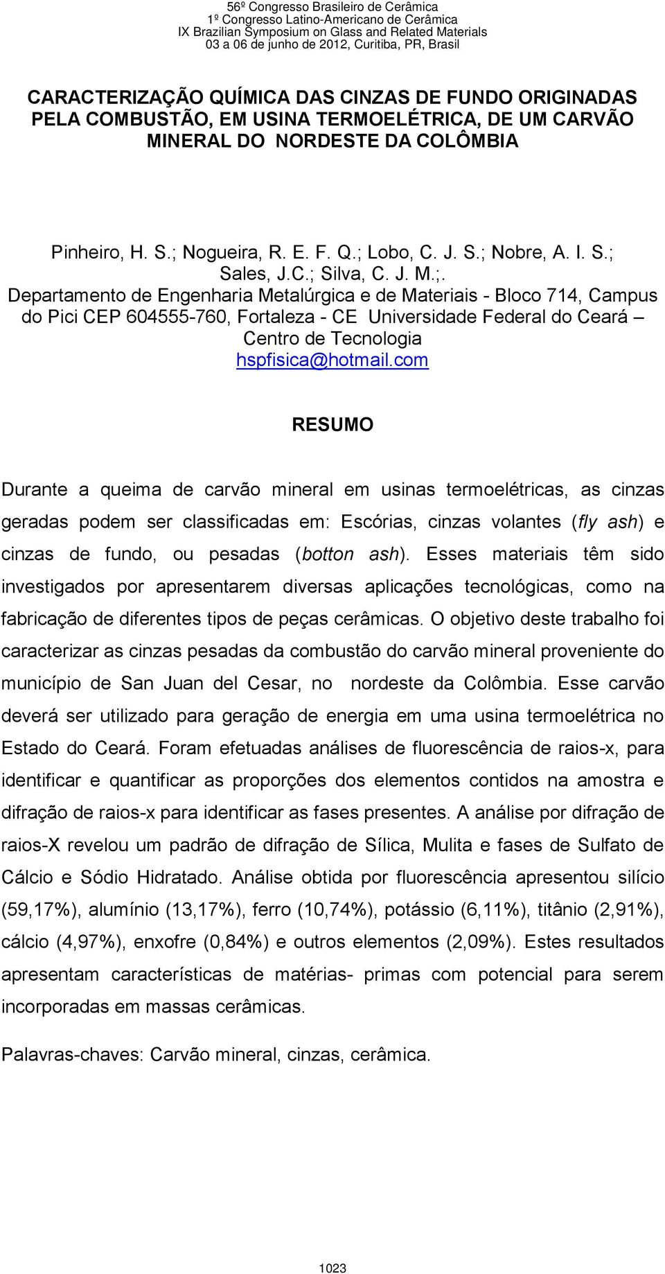 com RESUMO Durante a queima de carvão mineral em usinas termoelétricas, as cinzas geradas podem ser classificadas em: Escórias, cinzas volantes (fly ash) e cinzas de fundo, ou pesadas (botton ash).